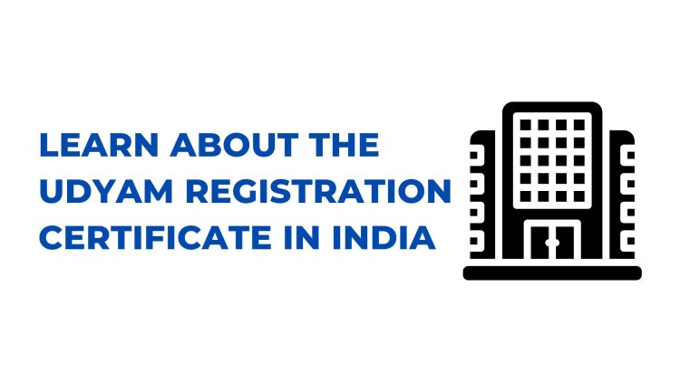 Learn About the Udyam Registration Certificate in India