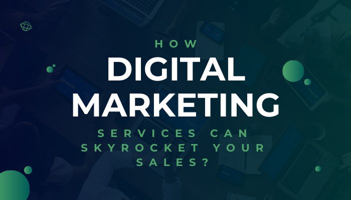 How Digital Marketing Services Can Skyrocket Your Sales?
